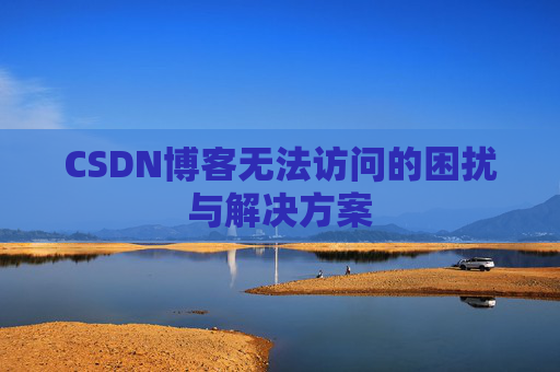 CSDN博客无法访问的困扰与解决方案